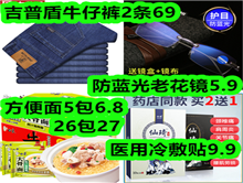吉普盾牛仔裤2条69元!方便面5包6.8元!防蓝光老花镜5.9!医用冷敷贴9.9元! 吉普盾牛仔裤2条69元!方便面5包6.8元!防蓝光老花镜5.9!医用冷敷贴9.9元!